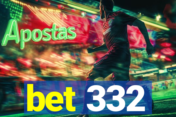 bet 332